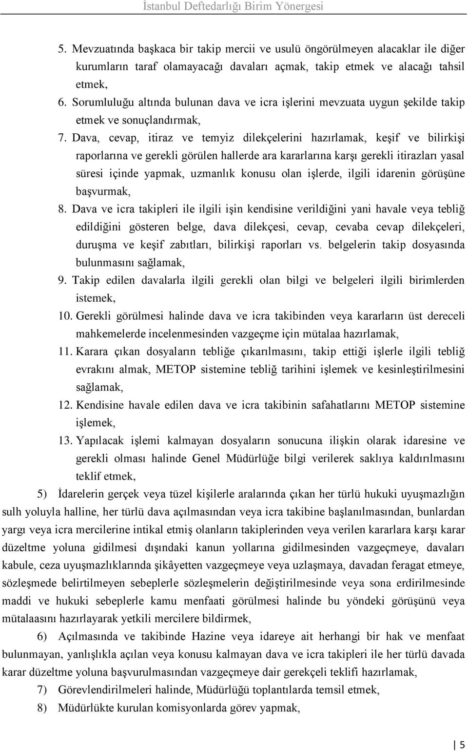 Dava, cevap, itiraz ve temyiz dilekçelerini hazırlamak, keşif ve bilirkişi raporlarına ve gerekli görülen hallerde ara kararlarına karşı gerekli itirazları yasal süresi içinde yapmak, uzmanlık konusu