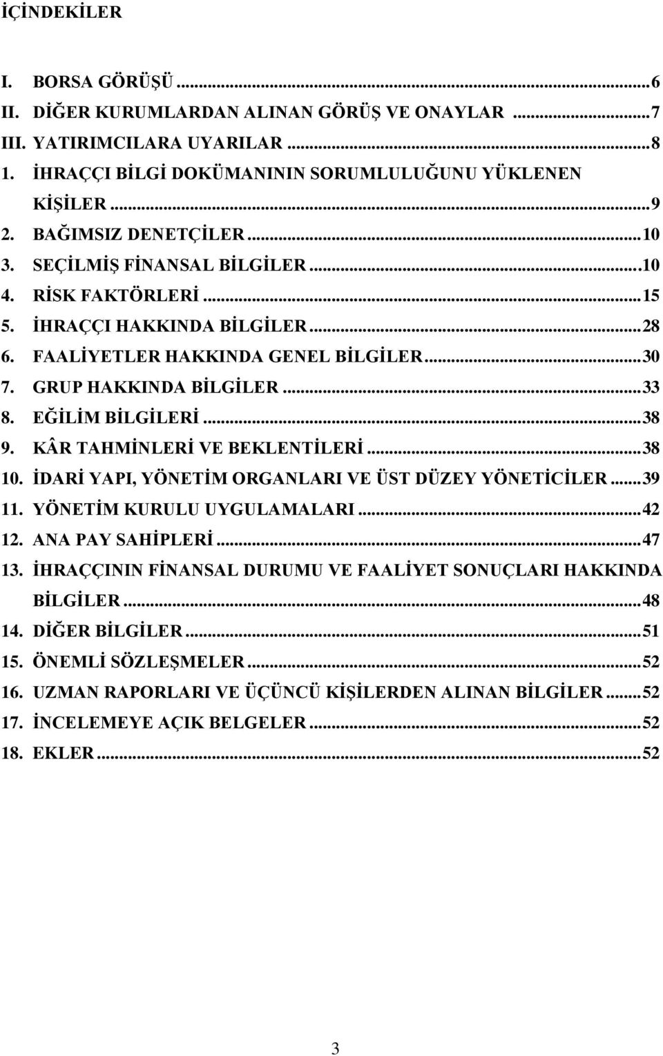 EĞİLİM BİLGİLERİ... 38 9. KÂR TAHMİNLERİ VE BEKLENTİLERİ... 38 10. İDARİ YAPI, YÖNETİM ORGANLARI VE ÜST DÜZEY YÖNETİCİLER... 39 11. YÖNETİM KURULU UYGULAMALARI... 42 12. ANA PAY SAHİPLERİ... 47 13.