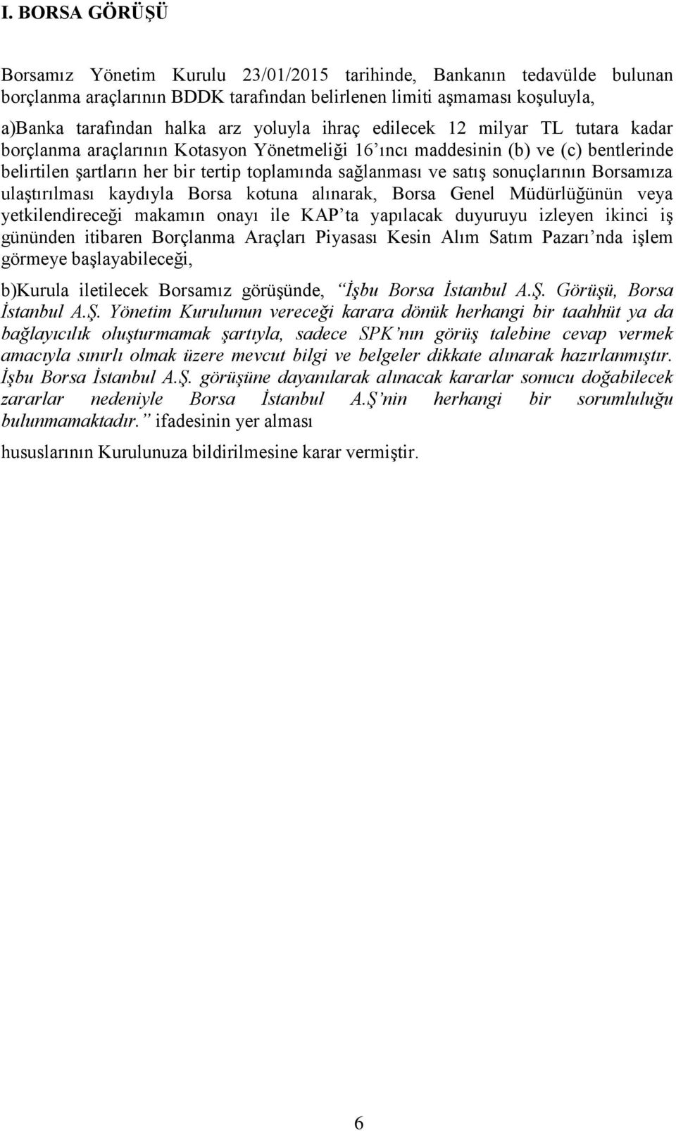 satış sonuçlarının Borsamıza ulaştırılması kaydıyla Borsa kotuna alınarak, Borsa Genel Müdürlüğünün veya yetkilendireceği makamın onayı ile KAP ta yapılacak duyuruyu izleyen ikinci iş gününden