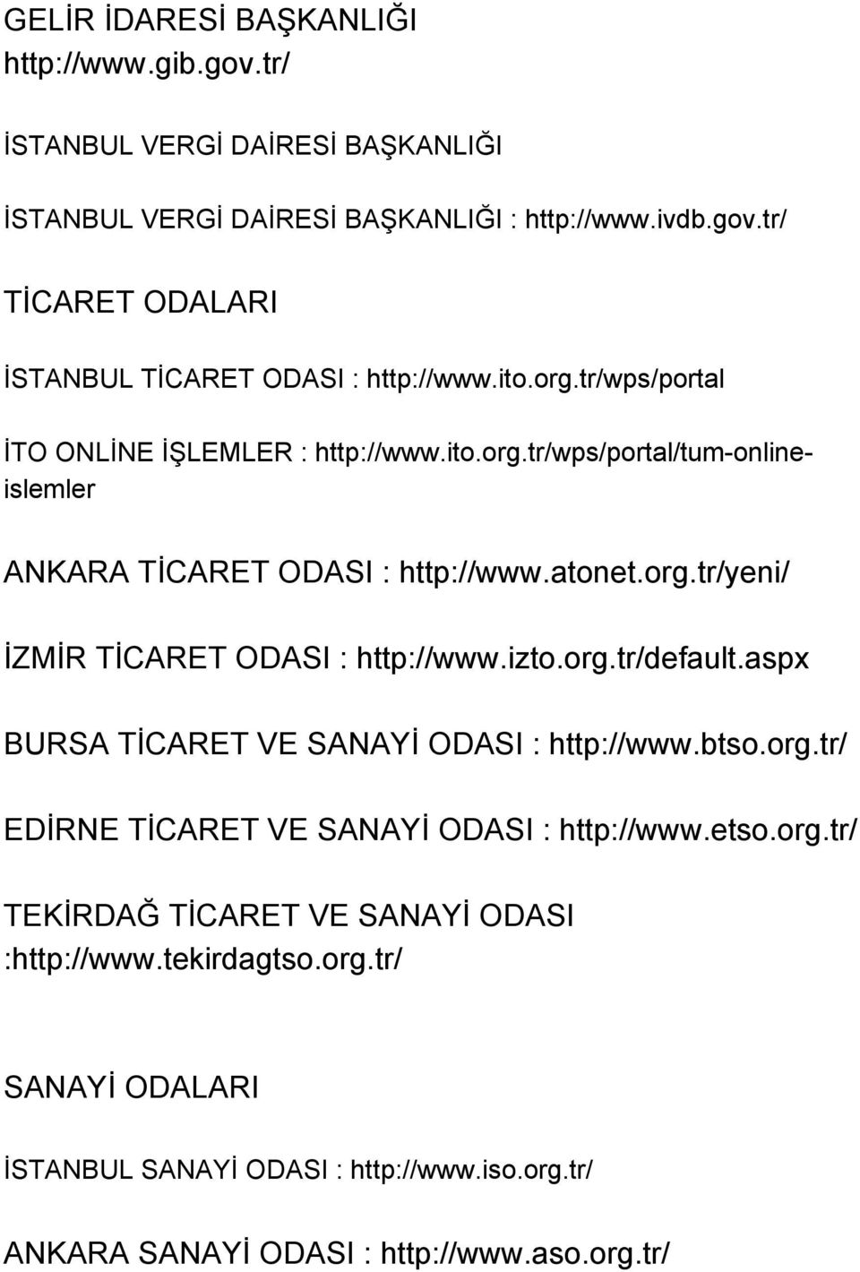 izto.org.tr/default.aspx BURSA TİCARET VE SANAYİ ODASI : http://www.btso.org.tr/ EDİRNE TİCARET VE SANAYİ ODASI : http://www.etso.org.tr/ TEKİRDAĞ TİCARET VE SANAYİ ODASI :http://www.