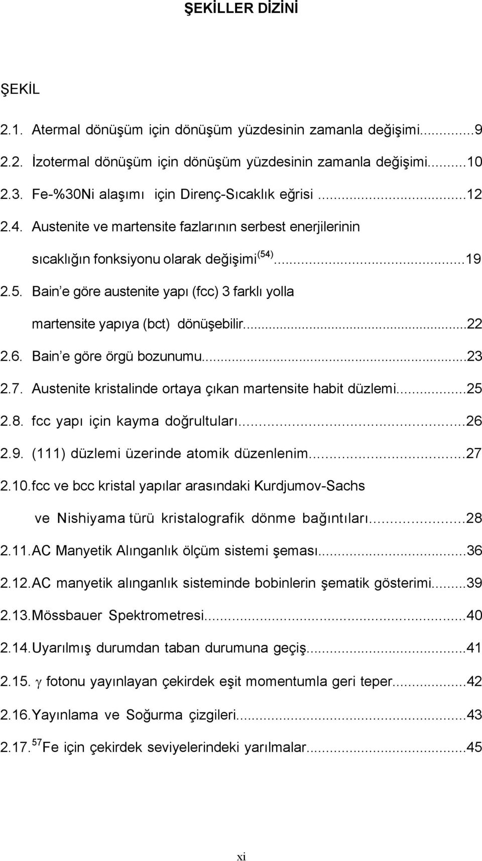 )...19 2.5. Bain e göre austenite yapı (fcc) 3 farklı yolla martensite yapıya (bct) dönüşebilir...22 2.6. Bain e göre örgü bozunumu...23 2.7.