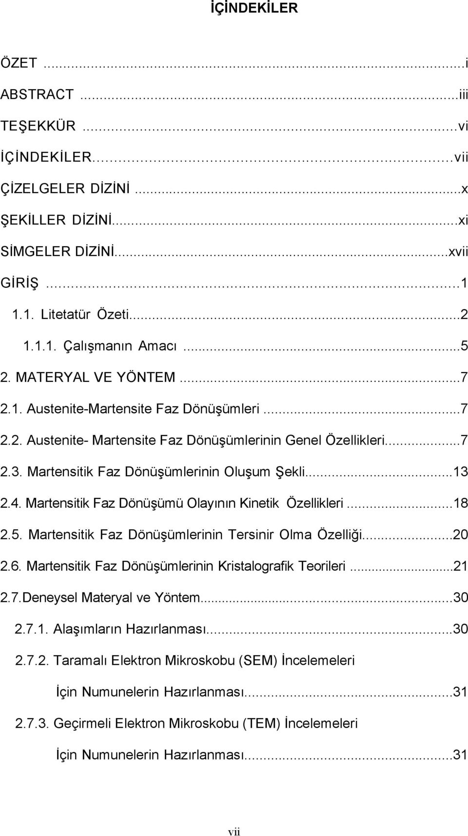 Martensitik Faz Dönüşümü Olayının Kinetik Özellikleri...18 2.5. Martensitik Faz Dönüşümlerinin Tersinir Olma Özelliği...20 2.6. Martensitik Faz Dönüşümlerinin Kristalografik Teorileri...21 2.7.