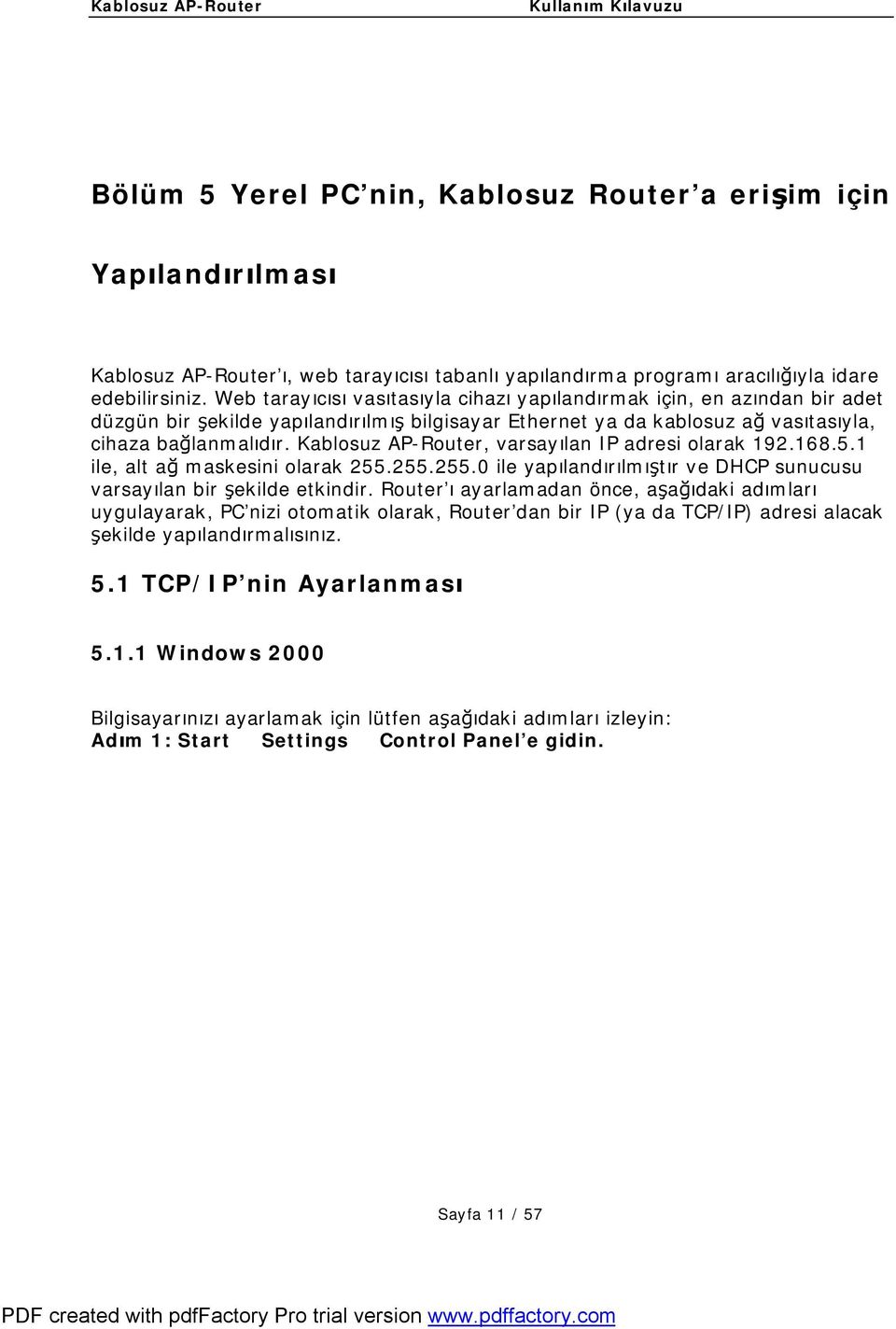 Kablosuz AP-Router, varsayılan IP adresi olarak 192.168.5.1 ile, alt ağ maskesini olarak 255.255.255.0 ile yapılandırılmıştır ve DHCP sunucusu varsayılan bir şekilde etkindir.