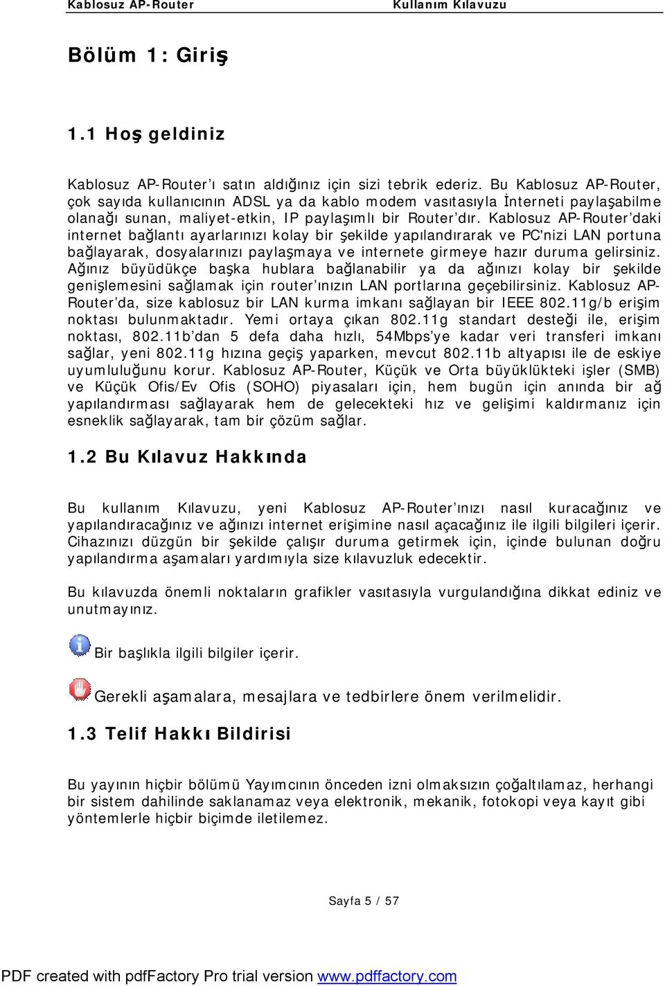 Kablosuz AP-Router daki internet bağlantı ayarlarınızı kolay bir şekilde yapılandırarak ve PC'nizi LAN portuna bağlayarak, dosyalarınızı paylaşmaya ve internete girmeye hazır duruma gelirsiniz.