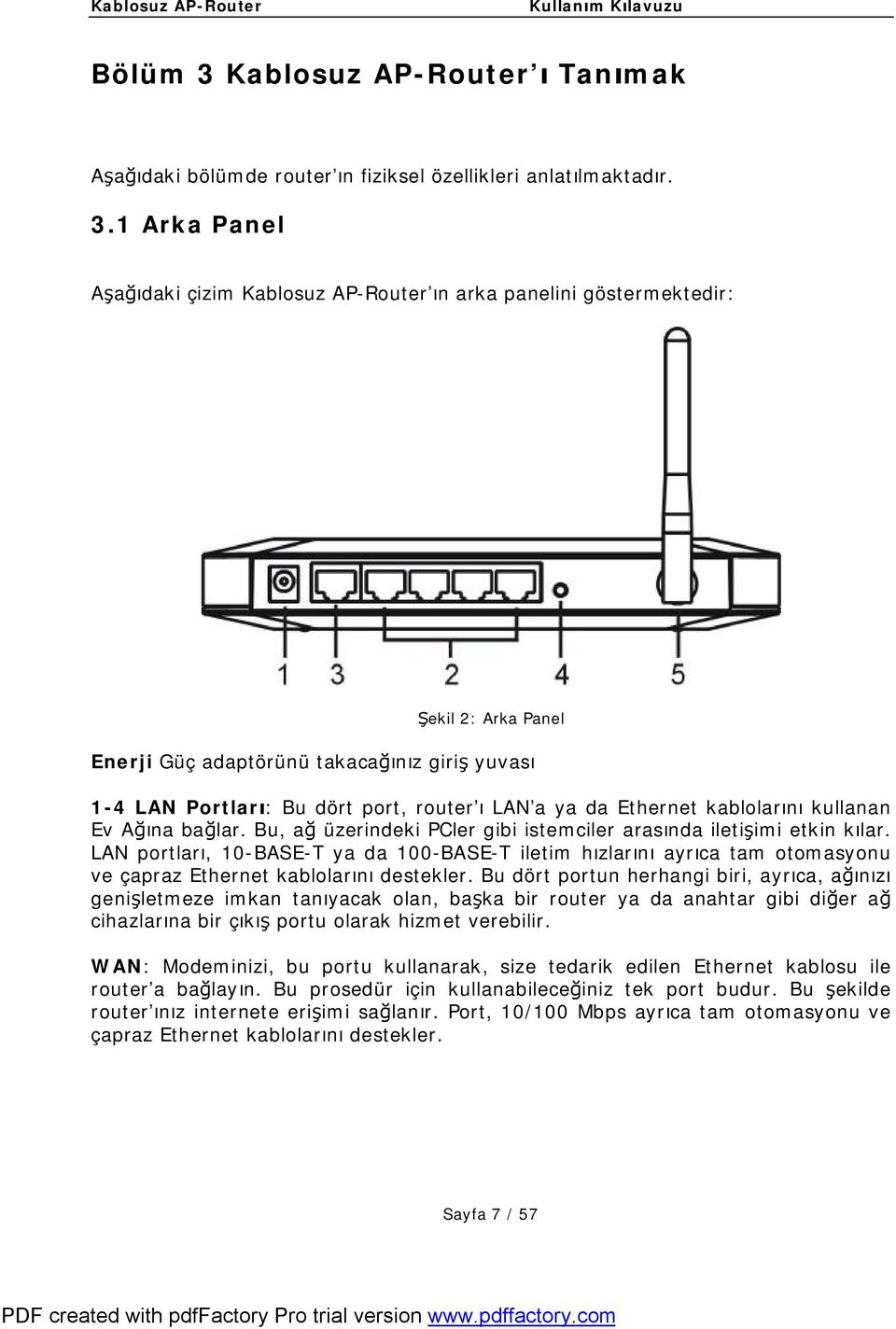 1 Arka Panel Aşağıdaki çizim Kablosuz AP-Router ın arka panelini göstermektedir: Şekil 2: Arka Panel Enerji Güç adaptörünü takacağınız giriş yuvası 1-4 LAN Portları: Bu dört port, router ı LAN a ya