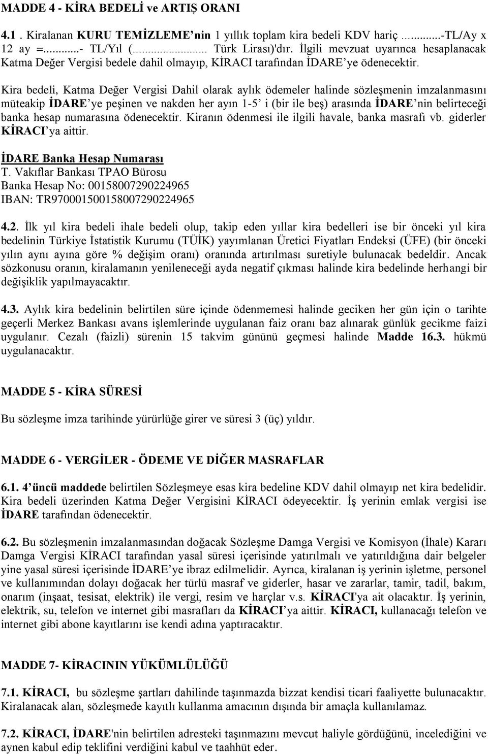 Kira bedeli, Katma Değer Vergisi Dahil olarak aylık ödemeler halinde sözleşmenin imzalanmasını müteakip İDARE ye peşinen ve nakden her ayın 1-5 i (bir ile beş) arasında İDARE nin belirteceği banka