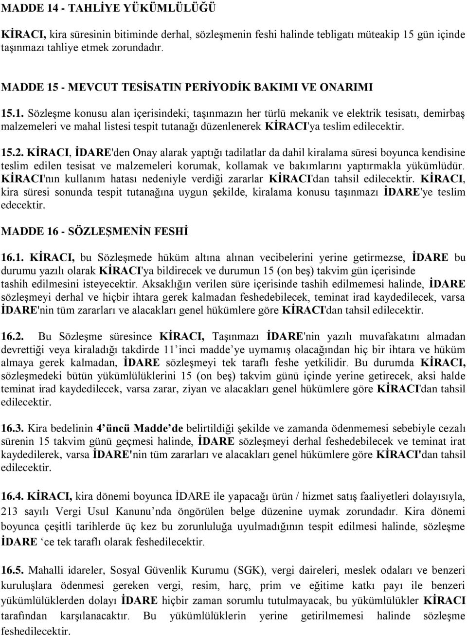 15.2. KİRACI, İDARE'den Onay alarak yaptığı tadilatlar da dahil kiralama süresi boyunca kendisine teslim edilen tesisat ve malzemeleri korumak, kollamak ve bakımlarını yaptırmakla yükümlüdür.