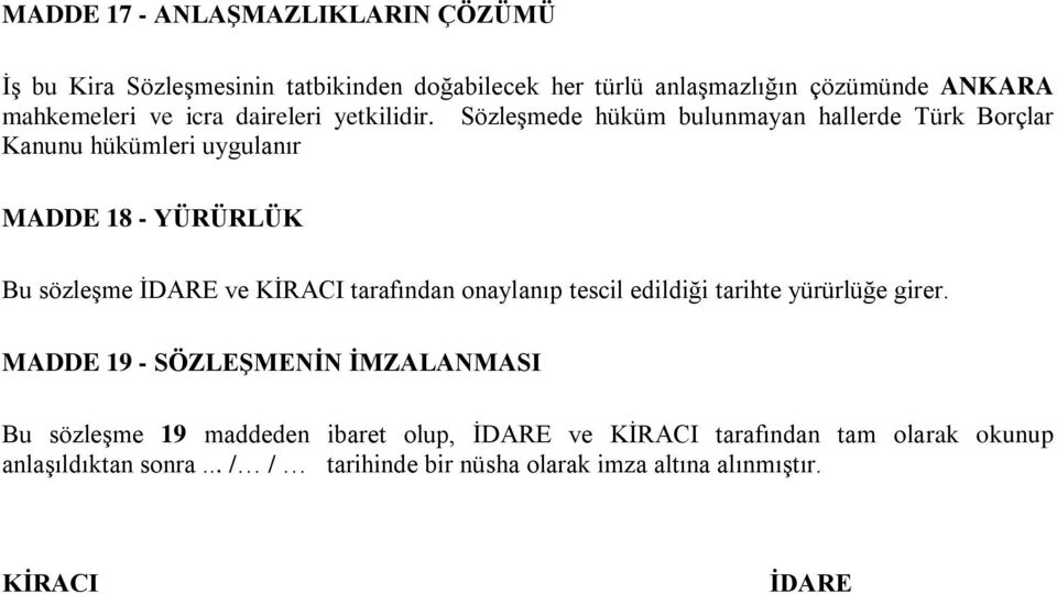 Sözleşmede hüküm bulunmayan hallerde Türk Borçlar Kanunu hükümleri uygulanır MADDE 18 - YÜRÜRLÜK Bu sözleşme İDARE ve KİRACI tarafından