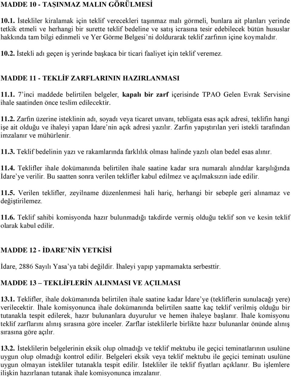 .1. İstekliler kiralamak için teklif verecekleri taşınmaz malı görmeli, bunlara ait planları yerinde tetkik etmeli ve herhangi bir surette teklif bedeline ve satış icrasına tesir edebilecek bütün