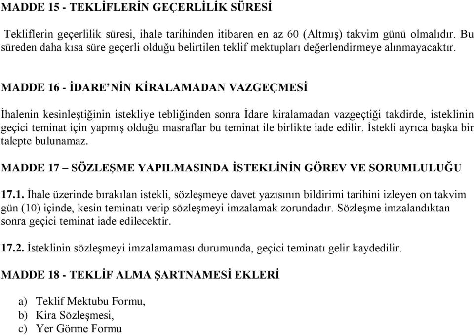 MADDE 16 - İDARE NİN KİRALAMADAN VAZGEÇMESİ İhalenin kesinleştiğinin istekliye tebliğinden sonra İdare kiralamadan vazgeçtiği takdirde, isteklinin geçici teminat için yapmış olduğu masraflar bu