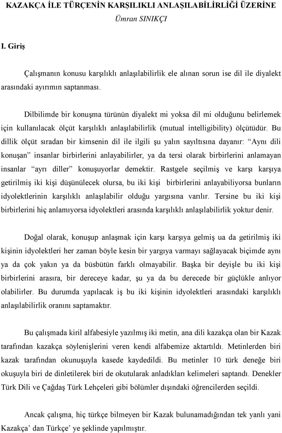 Bu dillik ölçüt sıradan bir kimsenin dil ile ilgili şu yalın sayıltısına dayanır: Aynı dili konuşan insanlar birbirlerini anlayabilirler, ya da tersi olarak birbirlerini anlamayan insanlar ayrı