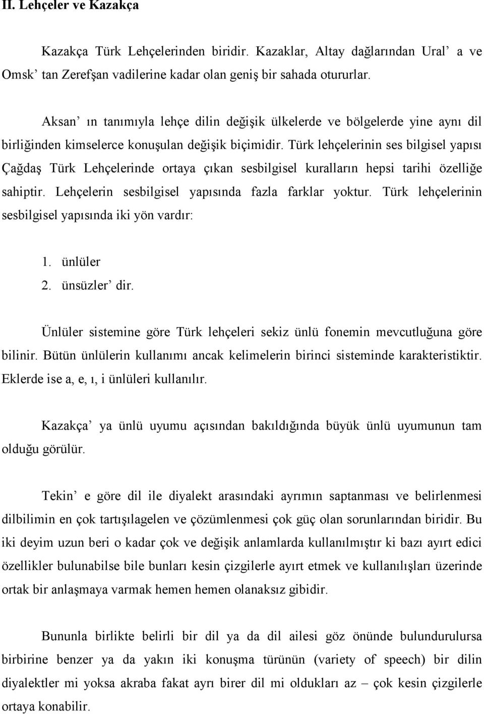 Türk lehçelerinin ses bilgisel yapısı Çağdaş Türk Lehçelerinde ortaya çıkan sesbilgisel kuralların hepsi tarihi özelliğe sahiptir. Lehçelerin sesbilgisel yapısında fazla farklar yoktur.