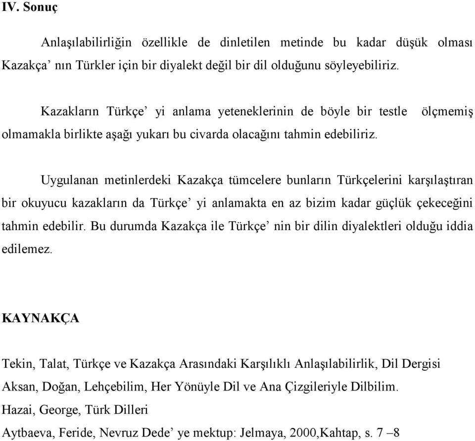 Uygulanan metinlerdeki Kazakça tümcelere bunların Türkçelerini karşılaştıran bir okuyucu kazakların da Türkçe yi anlamakta en az bizim kadar güçlük çekeceğini tahmin edebilir.