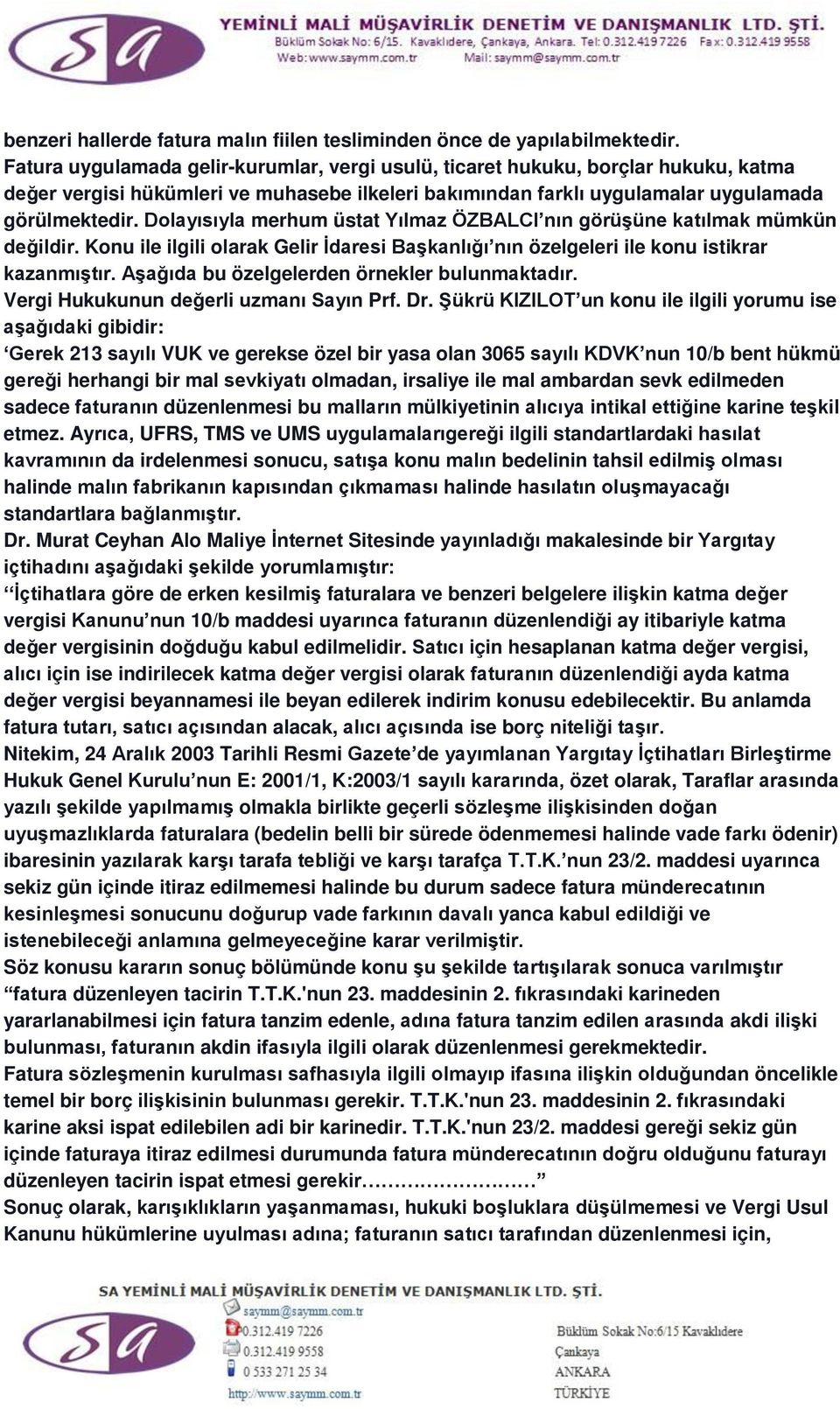 Dolayısıyla merhum üstat Yılmaz ÖZBALCI nın görüşüne katılmak mümkün değildir. Konu ile ilgili olarak Gelir İdaresi Başkanlığı nın özelgeleri ile konu istikrar kazanmıştır.