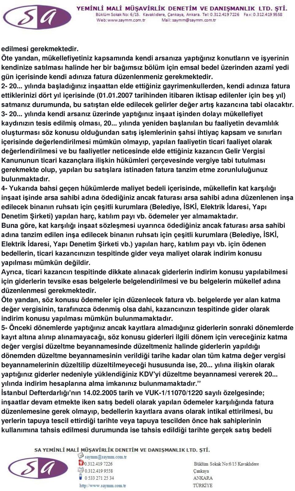 adınıza fatura düzenlenmeniz gerekmektedir. 2-20... yılında başladığınız inşaattan elde ettiğiniz gayrimenkullerden, kendi adınıza fatura ettiklerinizi dört yıl içerisinde (01.