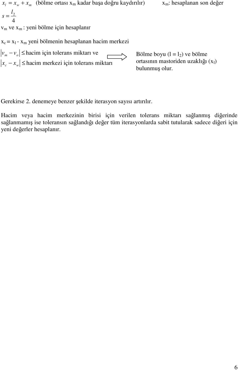 mastoriden uzaklığı (x l ) bulunmuş olur. Gerekirse. denemeye benzer şekilde iterasyon sayısı artırılır.