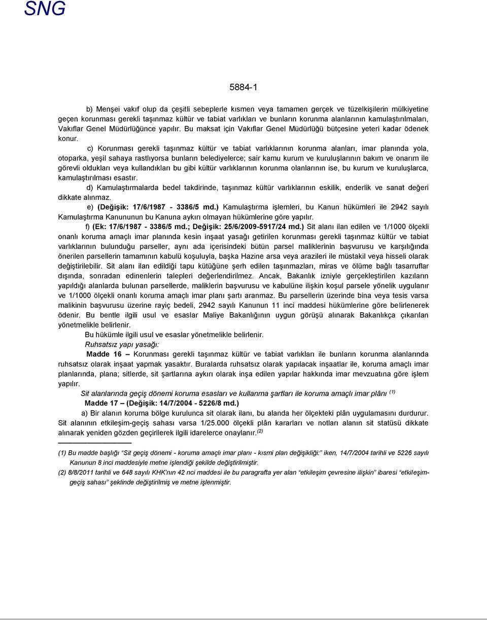 c) Korunması gerekli taşınmaz kültür ve tabiat varlıklarının korunma alanları, imar planında yola, otoparka, yeşil sahaya rastlıyorsa bunların belediyelerce; sair kamu kurum ve kuruluşlarının bakım