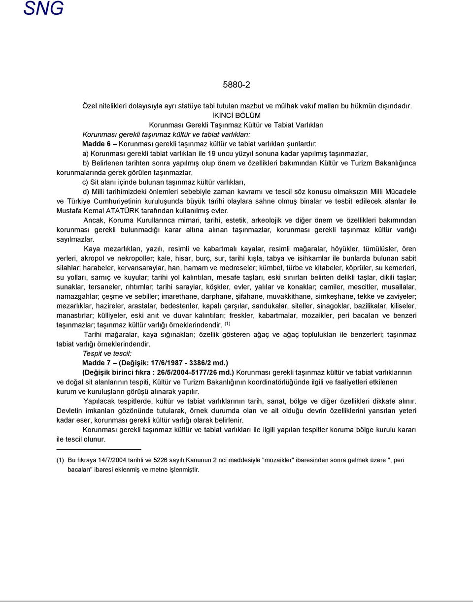 a) Korunması gerekli tabiat varlıkları ile 19 uncu yüzyıl sonuna kadar yapılmış taşınmazlar, b) Belirlenen tarihten sonra yapılmış olup önem ve özellikleri bakımından Kültür ve Turizm Bakanlığınca