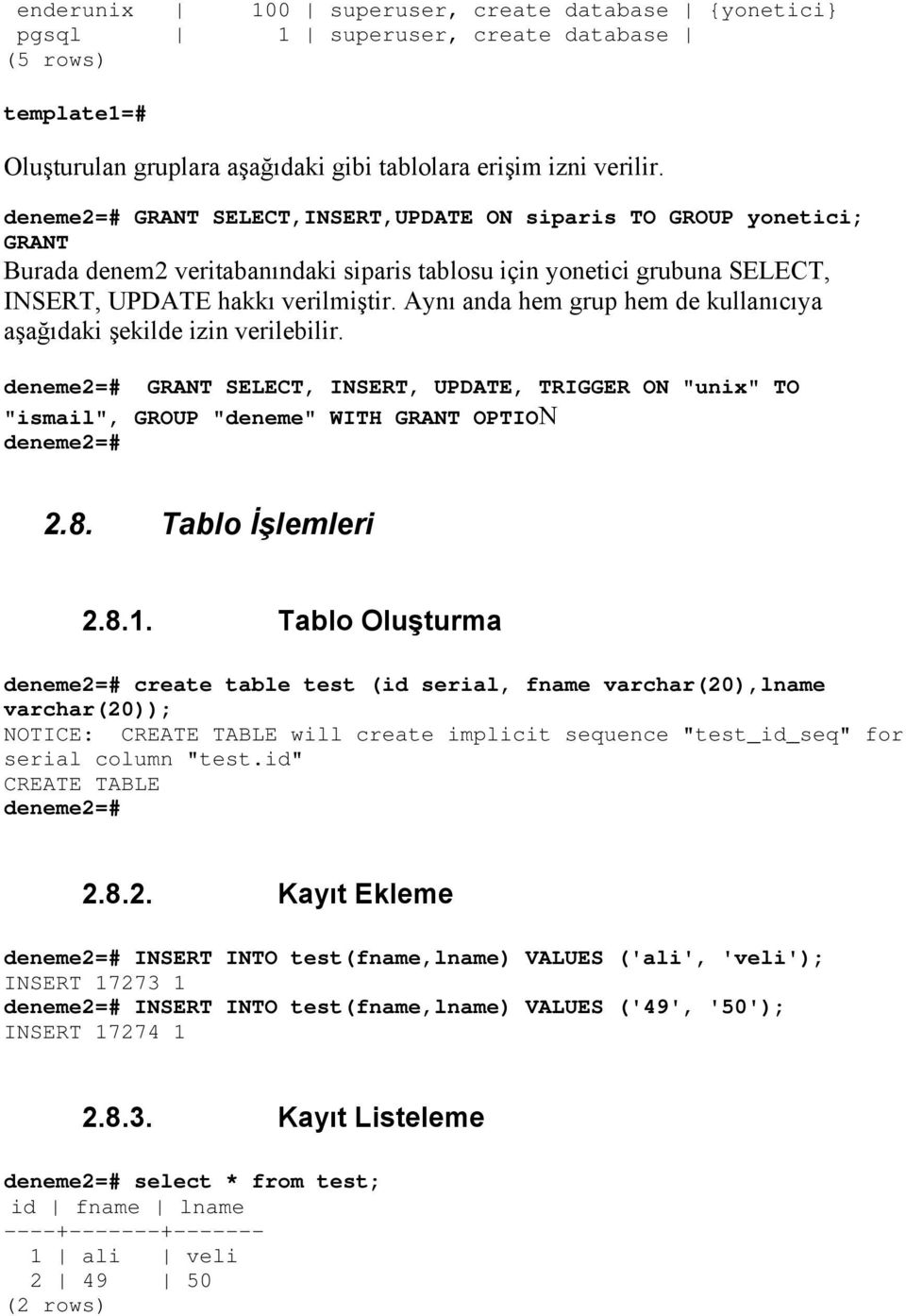 Aynı anda hem grup hem de kullanıcıya aşağıdaki şekilde izin verilebilir. deneme2=# GRANT SELECT, INSERT, UPDATE, TRIGGER ON "unix" TO "ismail", GROUP "deneme" WITH GRANT OPTION deneme2=# 2.8.