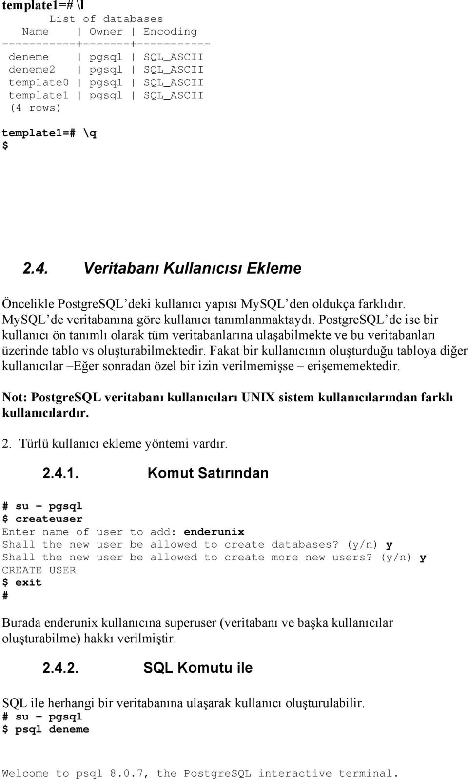 PostgreSQL de ise bir kullanıcı ön tanımlı olarak tüm veritabanlarına ulaşabilmekte ve bu veritabanları üzerinde tablo vs oluşturabilmektedir.