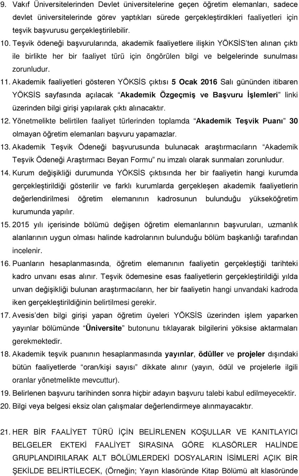 Teşvik ödeneği başvurularında, akademik faaliyetlere ilişkin YÖKSİS ten alınan çıktı ile birlikte her bir faaliyet türü için öngörülen bilgi ve belgelerinde sunulması zorunludur. 11.