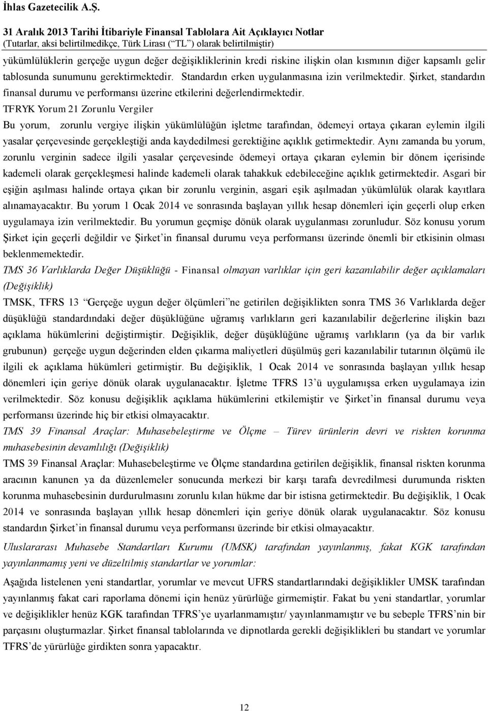 TFRYK Yorum 21 Zorunlu Vergiler Bu yorum, zorunlu vergiye ilişkin yükümlülüğün işletme tarafından, ödemeyi ortaya çıkaran eylemin ilgili yasalar çerçevesinde gerçekleştiği anda kaydedilmesi