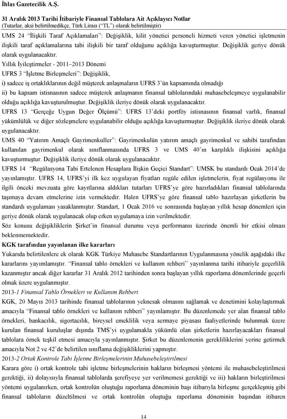 Yıllık İyileştirmeler - 2011 2013 Dönemi UFRS 3 İşletme Birleşmeleri : Değişiklik, i) sadece iş ortaklıklarının değil müşterek anlaşmaların UFRS 3 ün kapsamında olmadığı ii) bu kapsam istisnasının