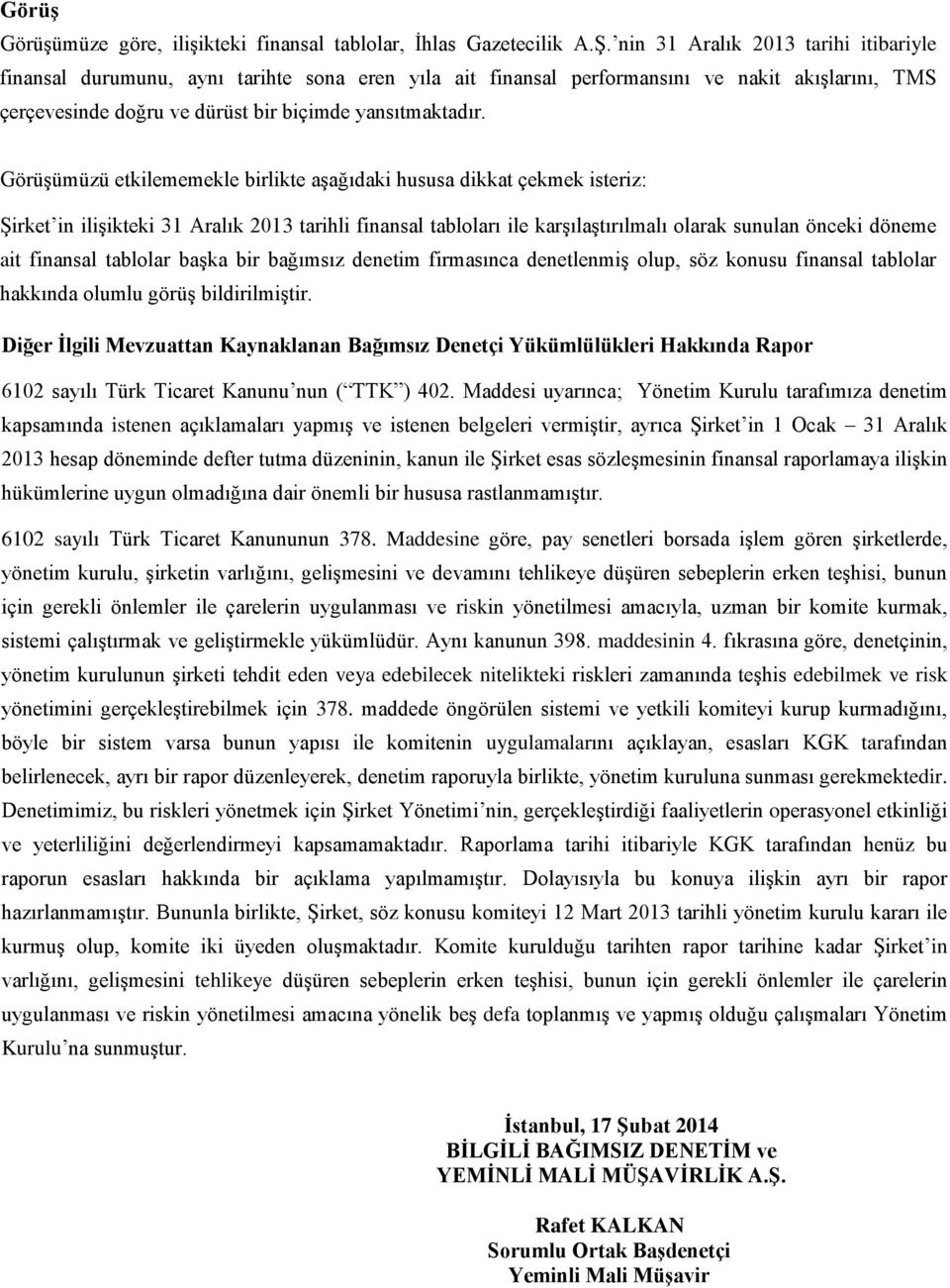 Görüşümüzü etkilememekle birlikte aşağıdaki hususa dikkat çekmek isteriz: Şirket in ilişikteki 31 Aralık 2013 tarihli finansal tabloları ile karşılaştırılmalı olarak sunulan önceki döneme ait