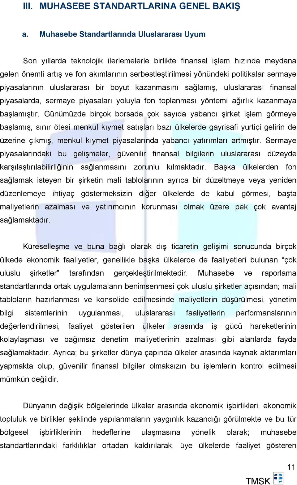 politikalar sermaye piyasalarının uluslararası bir boyut kazanmasını sağlamış, uluslararası finansal piyasalarda, sermaye piyasaları yoluyla fon toplanması yöntemi ağırlık kazanmaya başlamıştır.