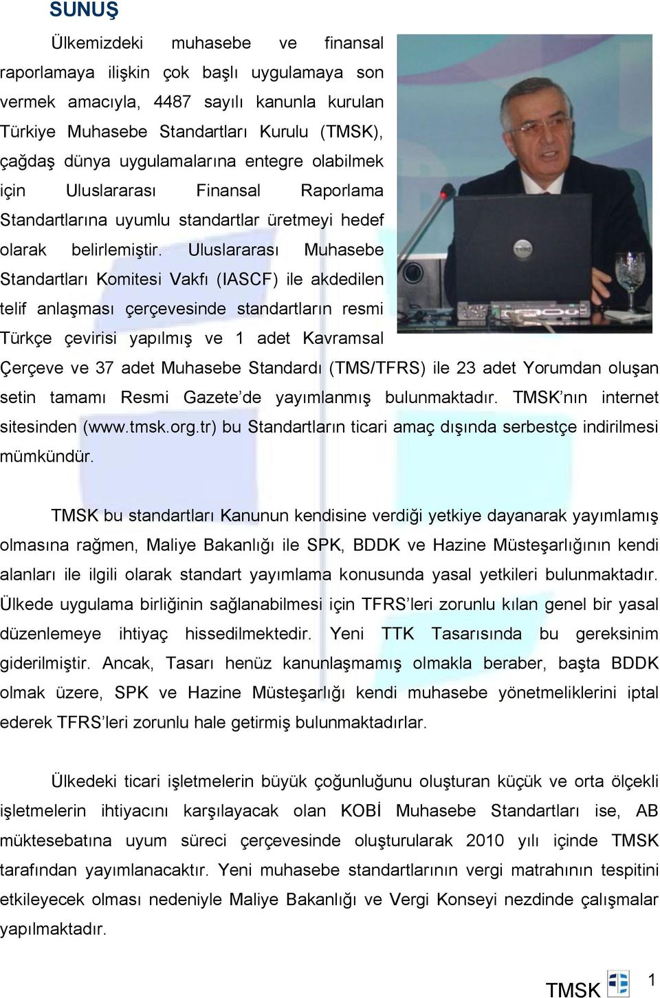 Uluslararası Muhasebe Standartları Komitesi Vakfı (IASCF) ile akdedilen telif anlaşması çerçevesinde standartların resmi Türkçe çevirisi yapılmış ve 1 adet Kavramsal Çerçeve ve 37 adet Muhasebe