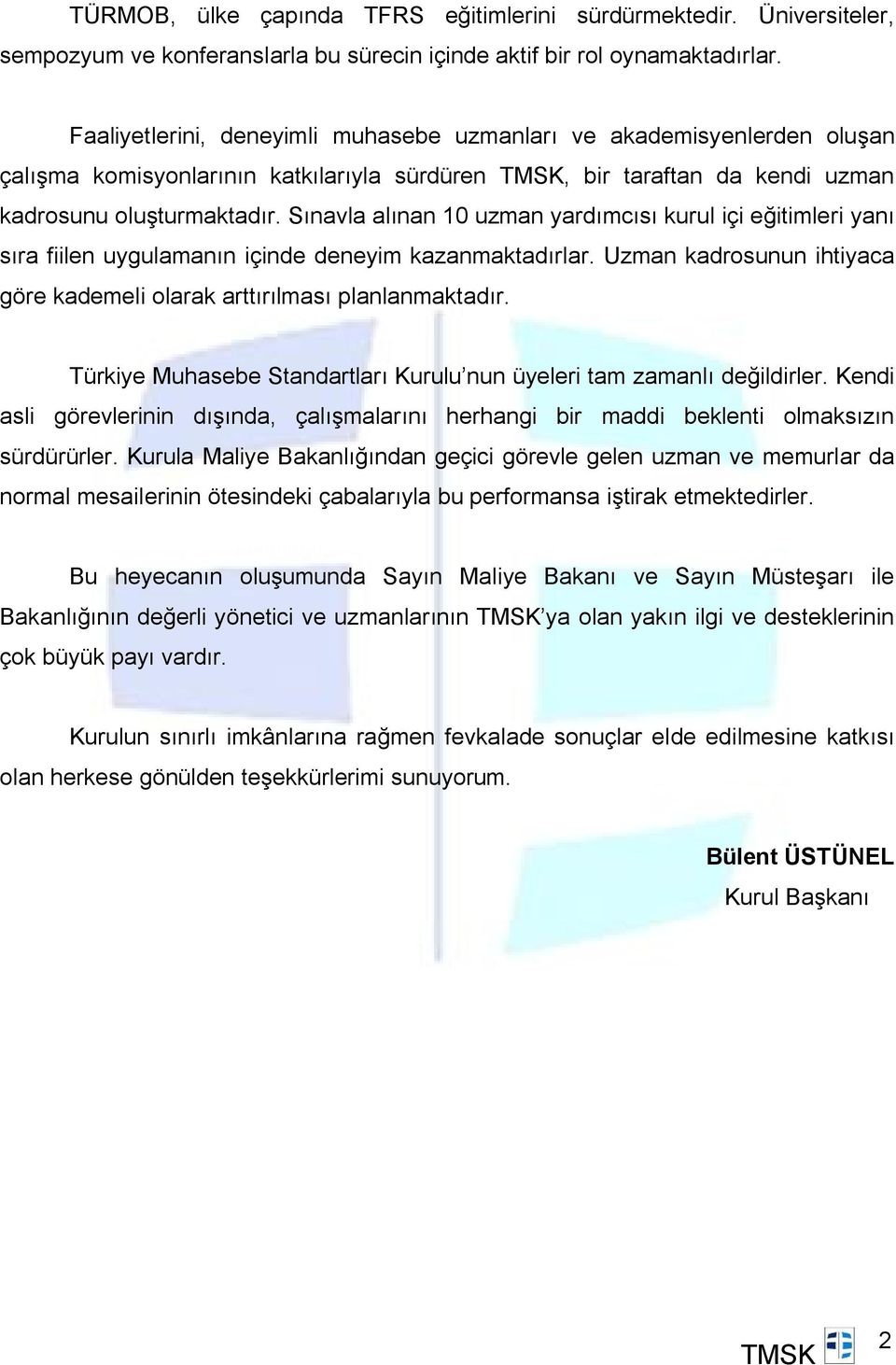 Sınavla alınan 10 uzman yardımcısı kurul içi eğitimleri yanı sıra fiilen uygulamanın içinde deneyim kazanmaktadırlar. Uzman kadrosunun ihtiyaca göre kademeli olarak arttırılması planlanmaktadır.