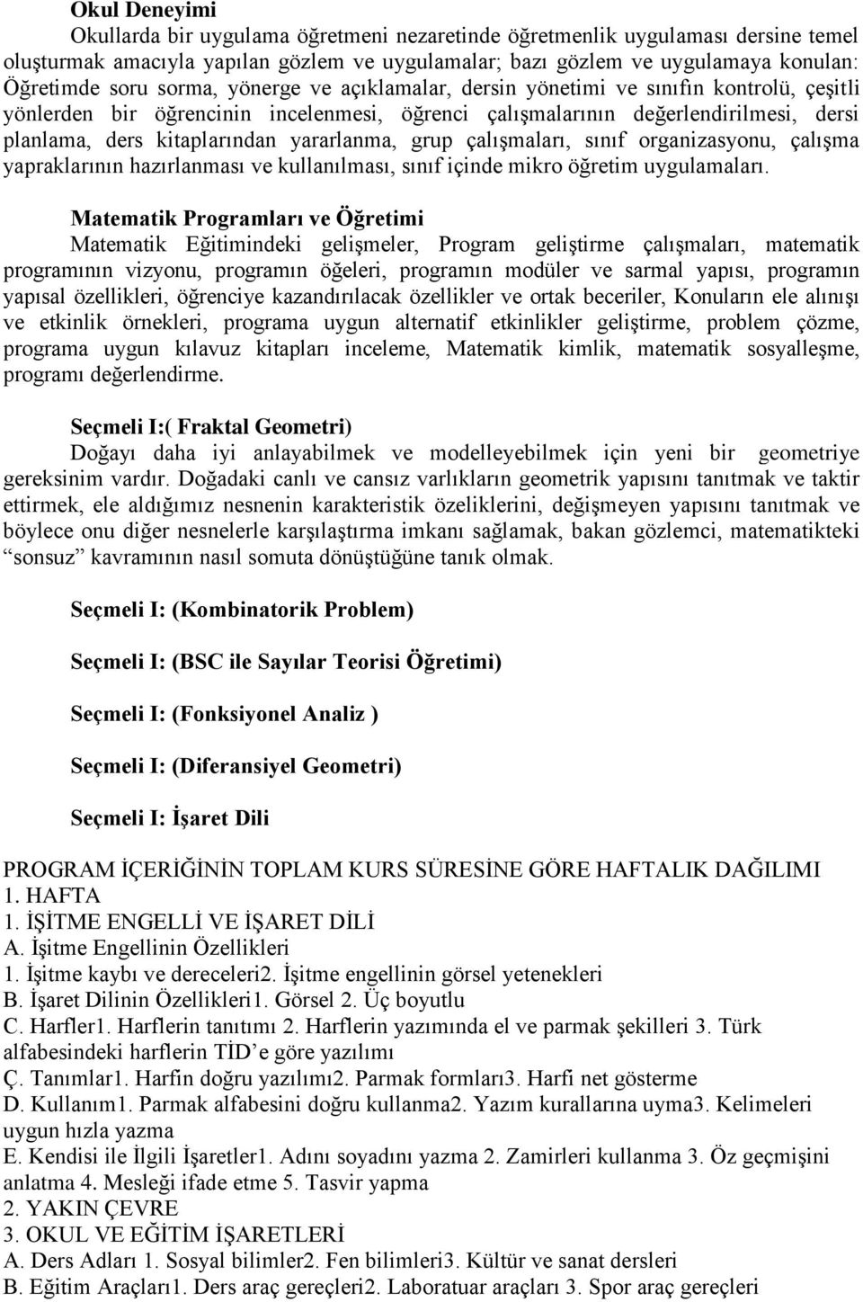 yararlanma, grup çalışmaları, sınıf organizasyonu, çalışma yapraklarının hazırlanması ve kullanılması, sınıf içinde mikro öğretim uygulamaları.