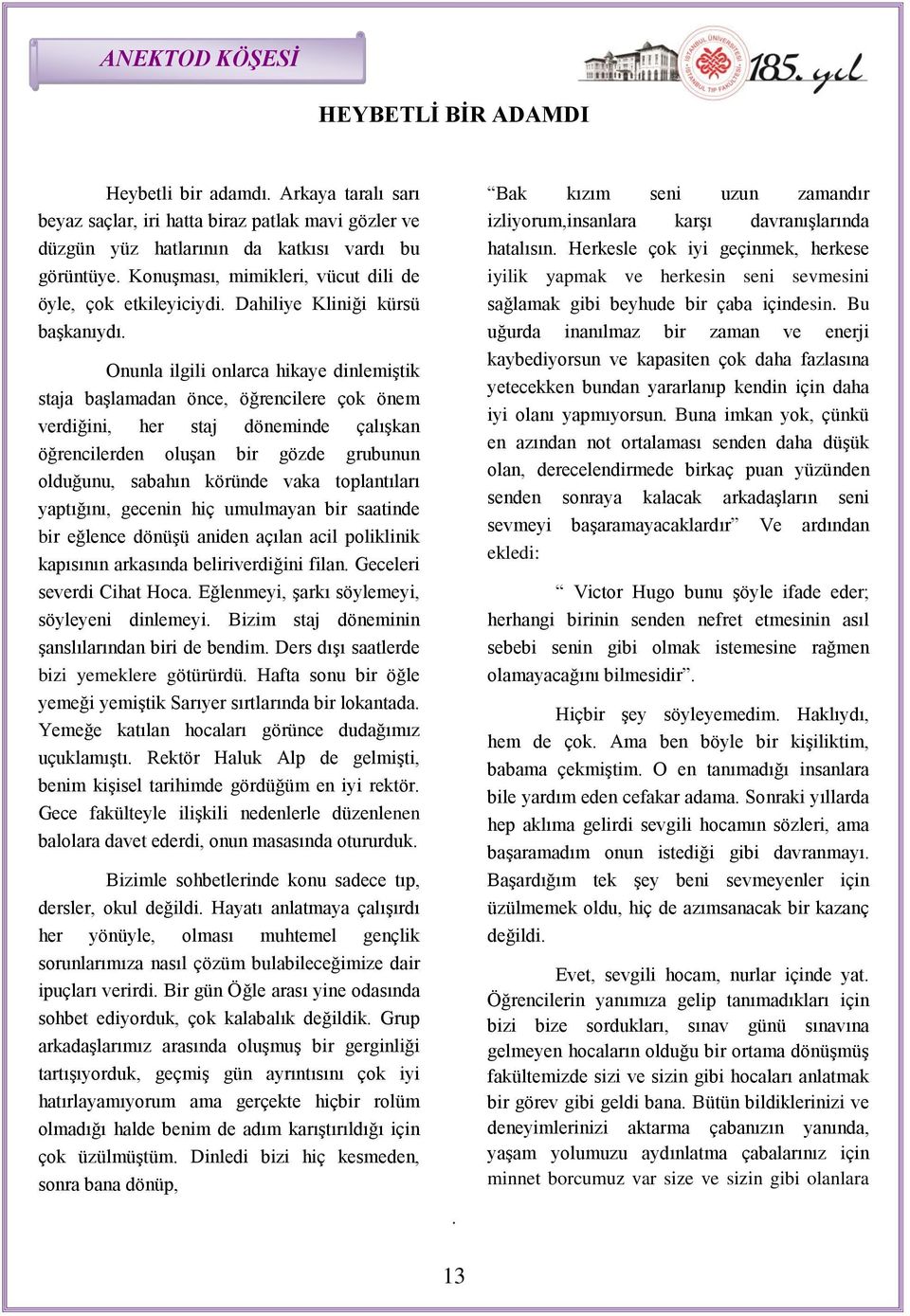 Onunla ilgili onlarca hikaye dinlemiģtik staja baģlamadan önce, öğrencilere çok önem verdiğini, her staj döneminde çalıģkan öğrencilerden oluģan bir gözde grubunun olduğunu, sabahın köründe vaka