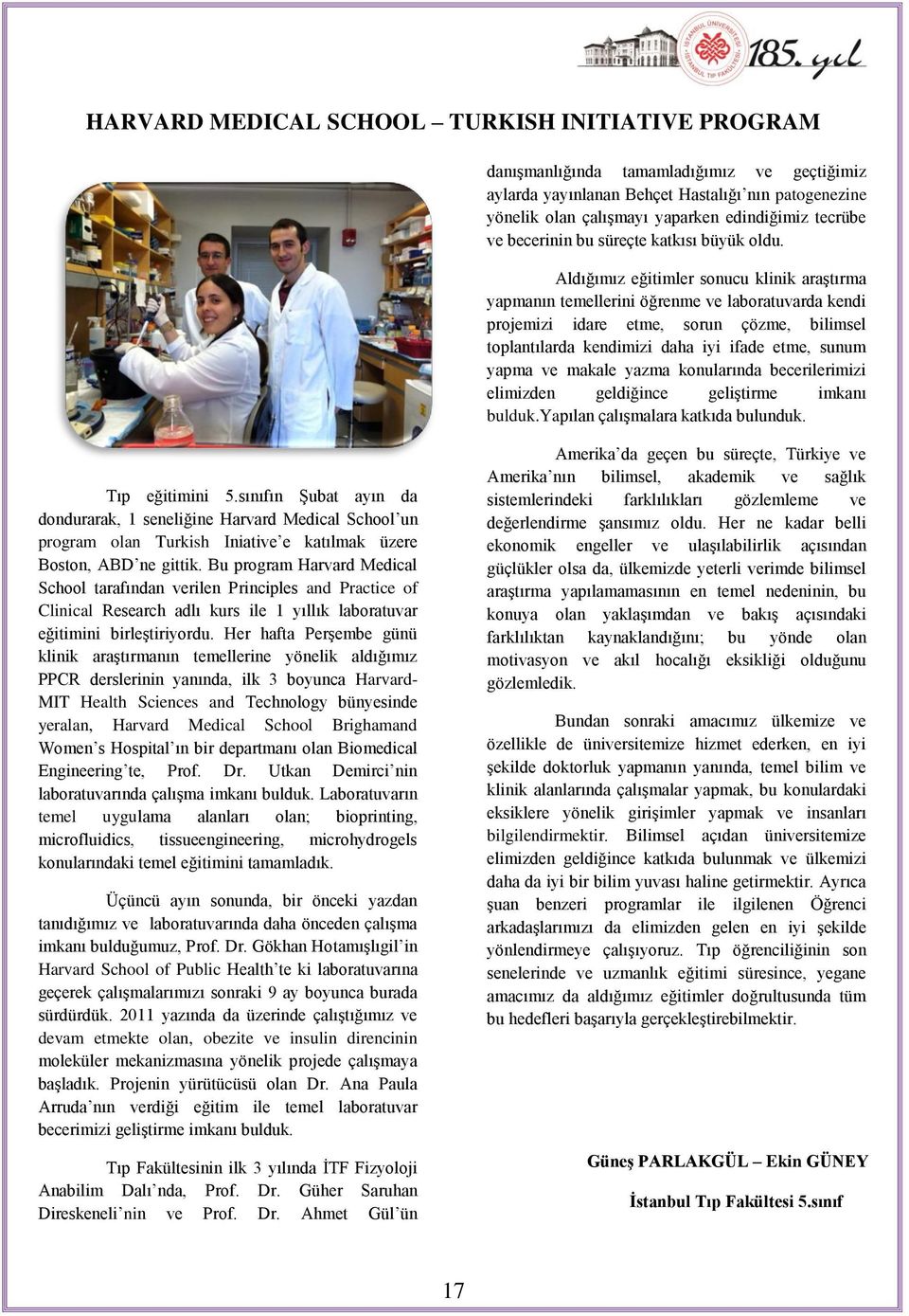 Aldığımız eğitimler sonucu klinik araģtırma yapmanın temellerini öğrenme ve laboratuvarda kendi projemizi idare etme, sorun çözme, bilimsel toplantılarda kendimizi daha iyi ifade etme, sunum yapma ve