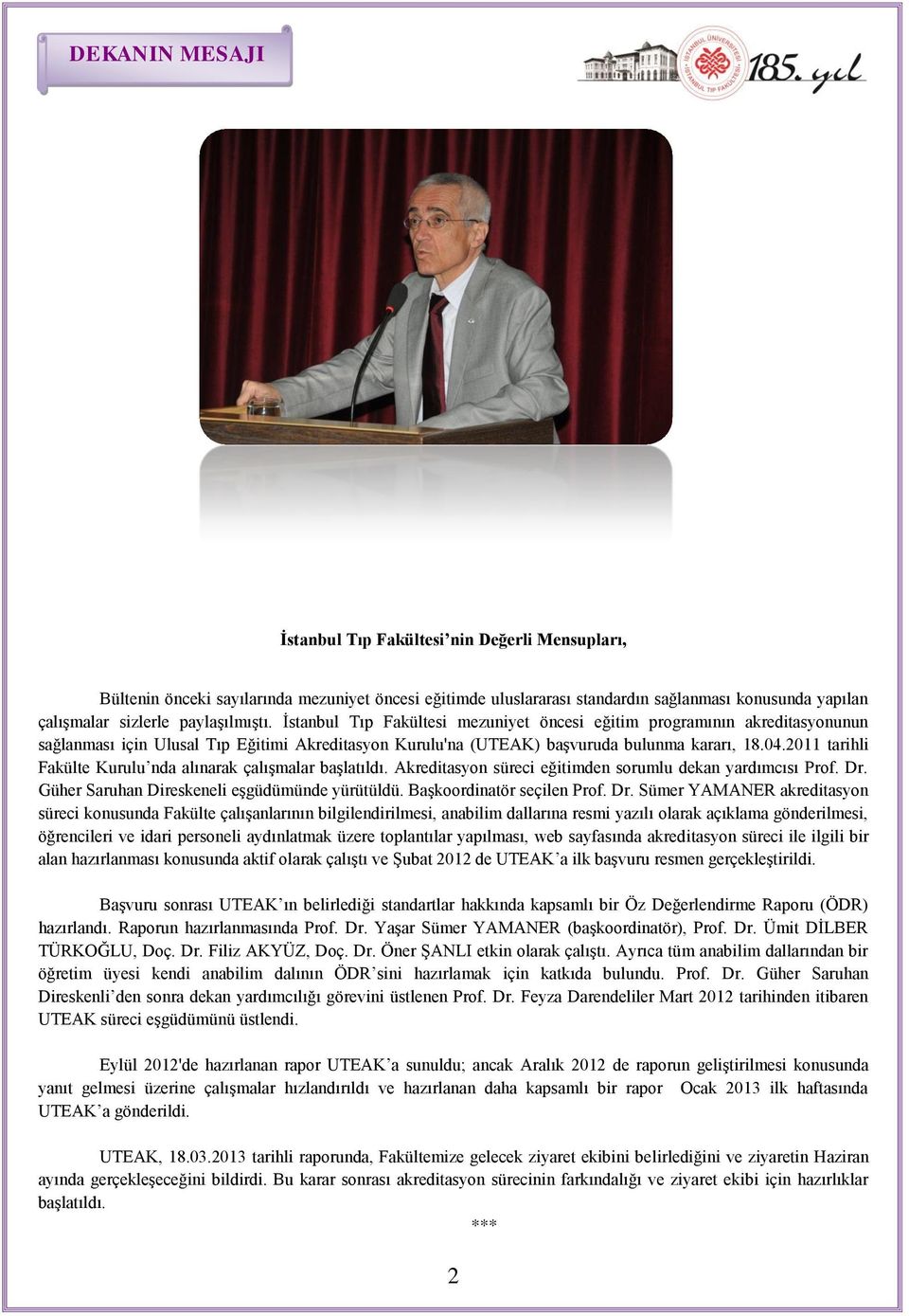 2011 tarihli Fakülte Kurulu nda alınarak çalıģmalar baģlatıldı. Akreditasyon süreci eğitimden sorumlu dekan yardımcısı Prof. Dr. Güher Saruhan Direskeneli eģgüdümünde yürütüldü.