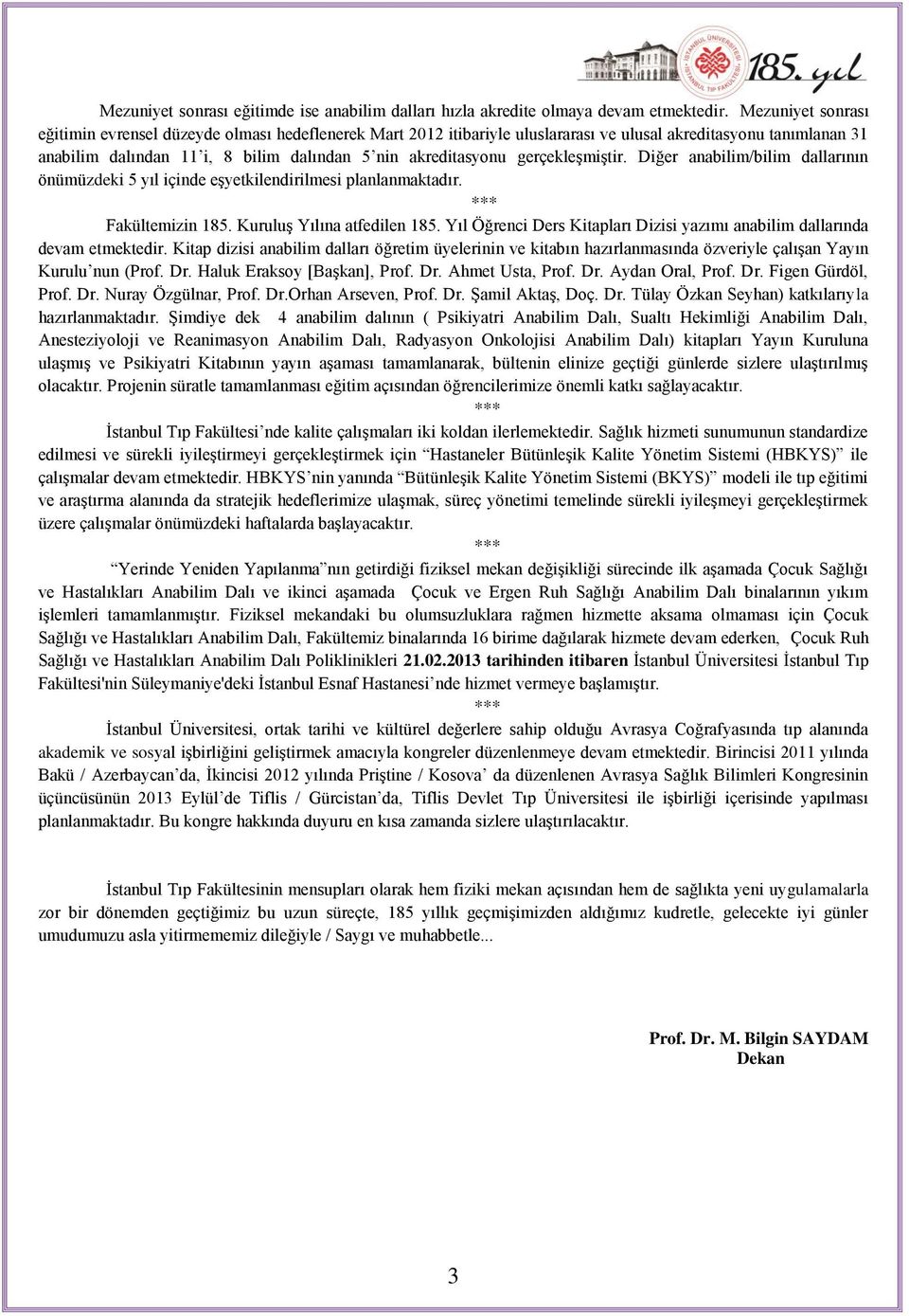 gerçekleģmiģtir. Diğer anabilim/bilim dallarının önümüzdeki 5 yıl içinde eģyetkilendirilmesi planlanmaktadır. *** Fakültemizin 185. KuruluĢ Yılına atfedilen 185.