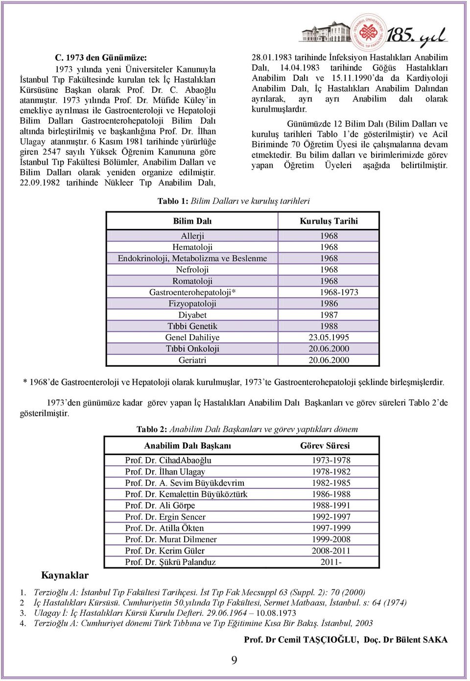 Müfide Küley in emekliye ayrılması ile Gastroenteroloji ve Hepatoloji Bilim Dalları Gastroenterohepatoloji Bilim Dalı altında birleģtirilmiģ ve baģkanlığına Prof. Dr. Ġlhan Ulagay atanmıģtır.