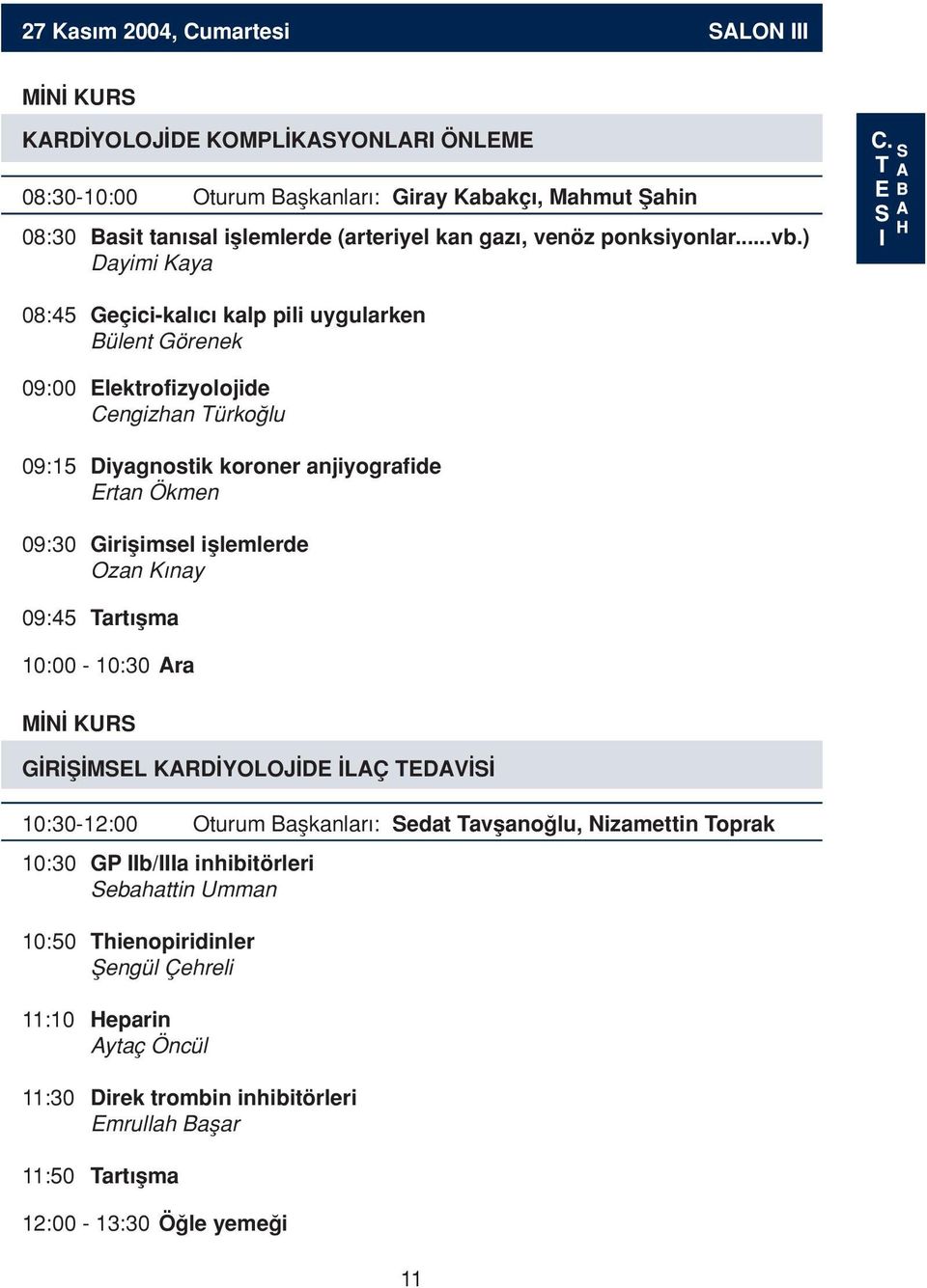 ) Dayimi Kaya 08:45 Geçici-kal c kalp pili uygularken Bülent Görenek 09:00 Elektrofizyolojide Cengizhan Türko lu 09:15 Diyagnostik koroner anjiyografide Ertan Ökmen 09:30 Giriflimsel ifllemlerde