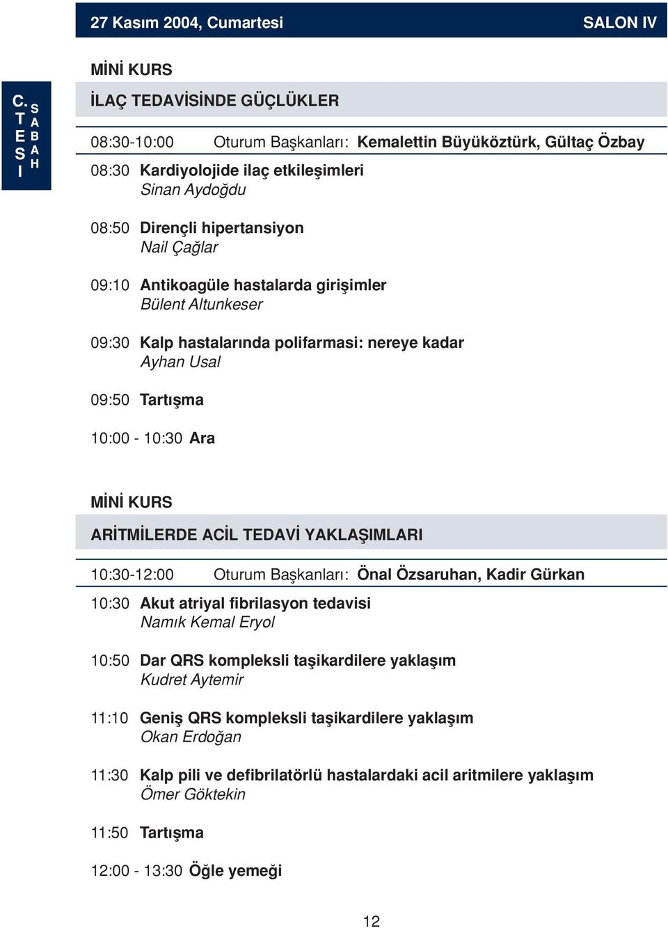 TM LERDE AC L TEDAV YAKLAfiIMLARI 10:30-12:00 Oturum Baflkanlar : Önal Özsaruhan, Kadir Gürkan 10:30 Akut atriyal fibrilasyon tedavisi Nam k Kemal Eryol 10:50 Dar QRS kompleksli taflikardilere