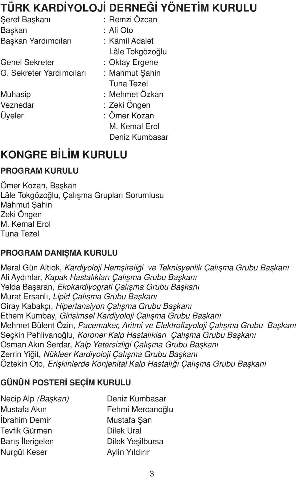 Kemal Erol Deniz Kumbasar KONGRE B L M KURULU PROGRAM KURULU Ömer Kozan, Baflkan Lâle Tokgözo lu, Çal flma Gruplar Sorumlusu Mahmut fiahin Zeki Öngen M.