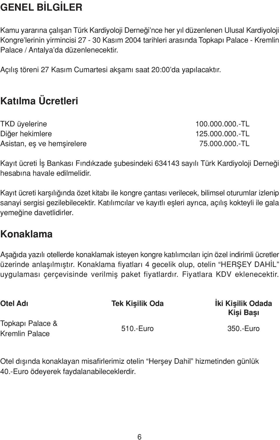 000.000.-TL Kay t ücreti fl Bankas F nd kzade flubesindeki 634143 say l Türk Kardiyoloji Derne i hesab na havale edilmelidir.