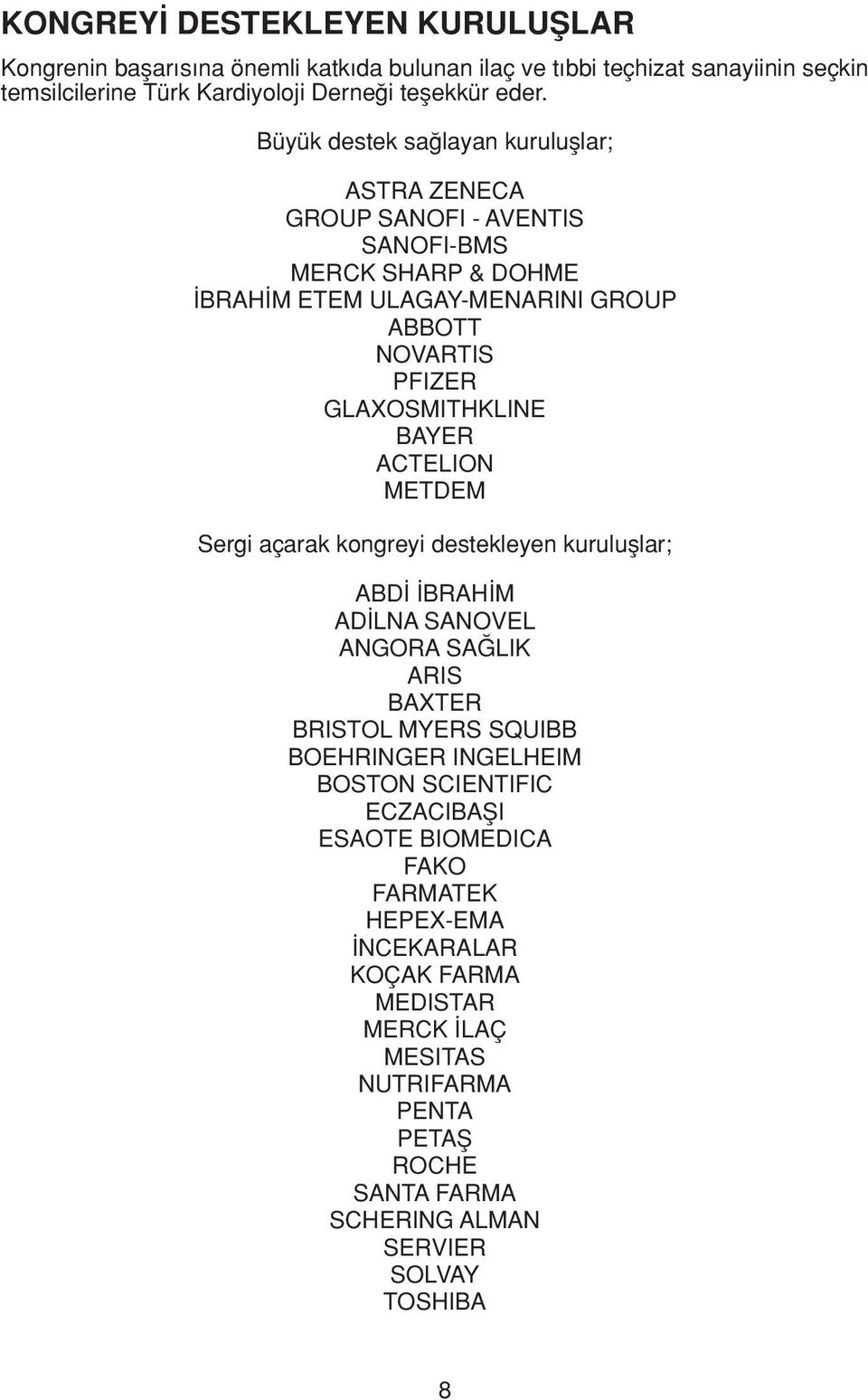 BAYER ACTELION METDEM Sergi açarak kongreyi destekleyen kurulufllar; ABD BRAH M AD LNA SANOVEL ANGORA SA LIK ARIS BAXTER BRISTOL MYERS SQUIBB BOEHRINGER INGELHEIM BOSTON