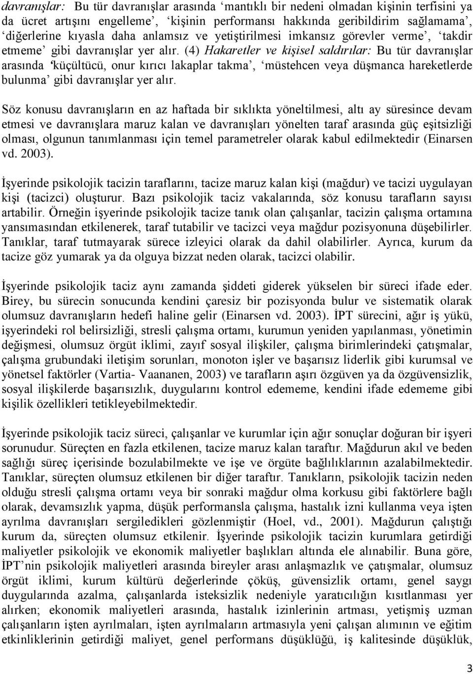 (4) Hakaretler ve kişisel saldırılar: Bu tür davranışlar arasında küçültücü, onur kırıcı lakaplar takma, müstehcen veya düşmanca hareketlerde bulunma gibi davranışlar yer alır.