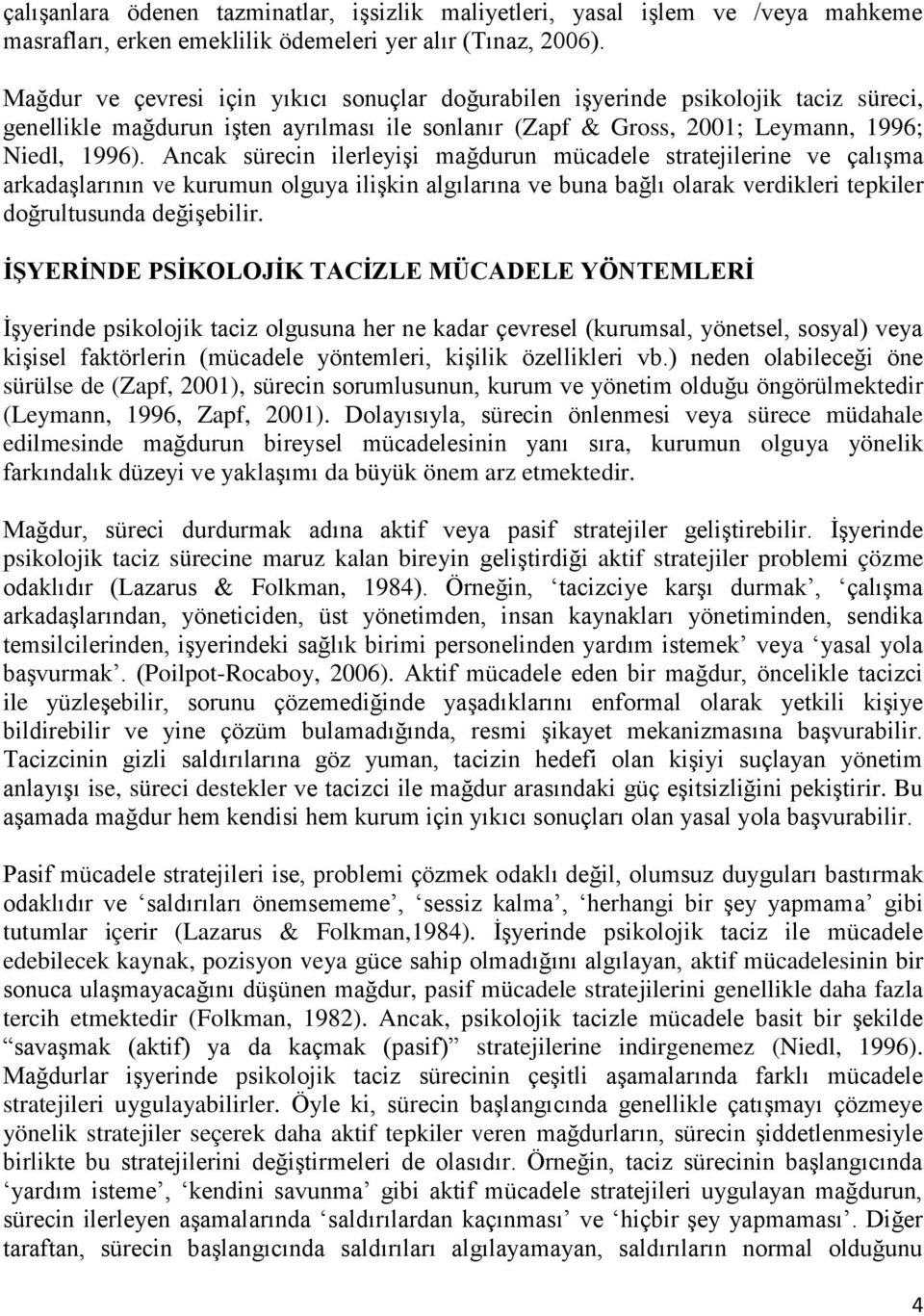 Ancak sürecin ilerleyişi mağdurun mücadele stratejilerine ve çalışma arkadaşlarının ve kurumun olguya ilişkin algılarına ve buna bağlı olarak verdikleri tepkiler doğrultusunda değişebilir.