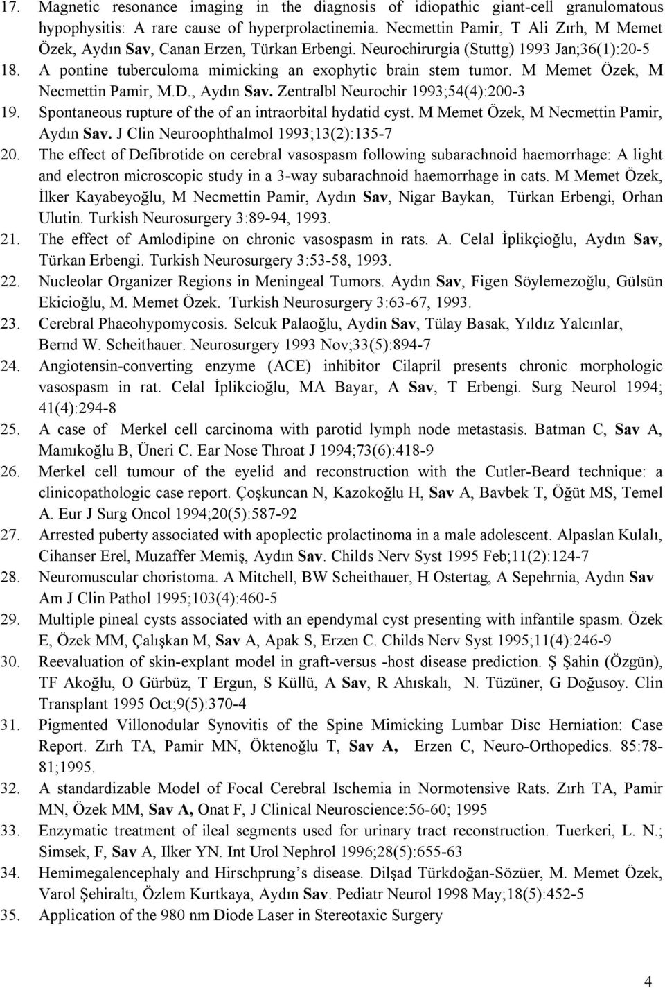M Memet Özek, M Necmettin Pamir, M.D., Aydın Sav. Zentralbl Neurochir 1993;54(4):200-3 19. Spontaneous rupture of the of an intraorbital hydatid cyst. M Memet Özek, M Necmettin Pamir, Aydın Sav.