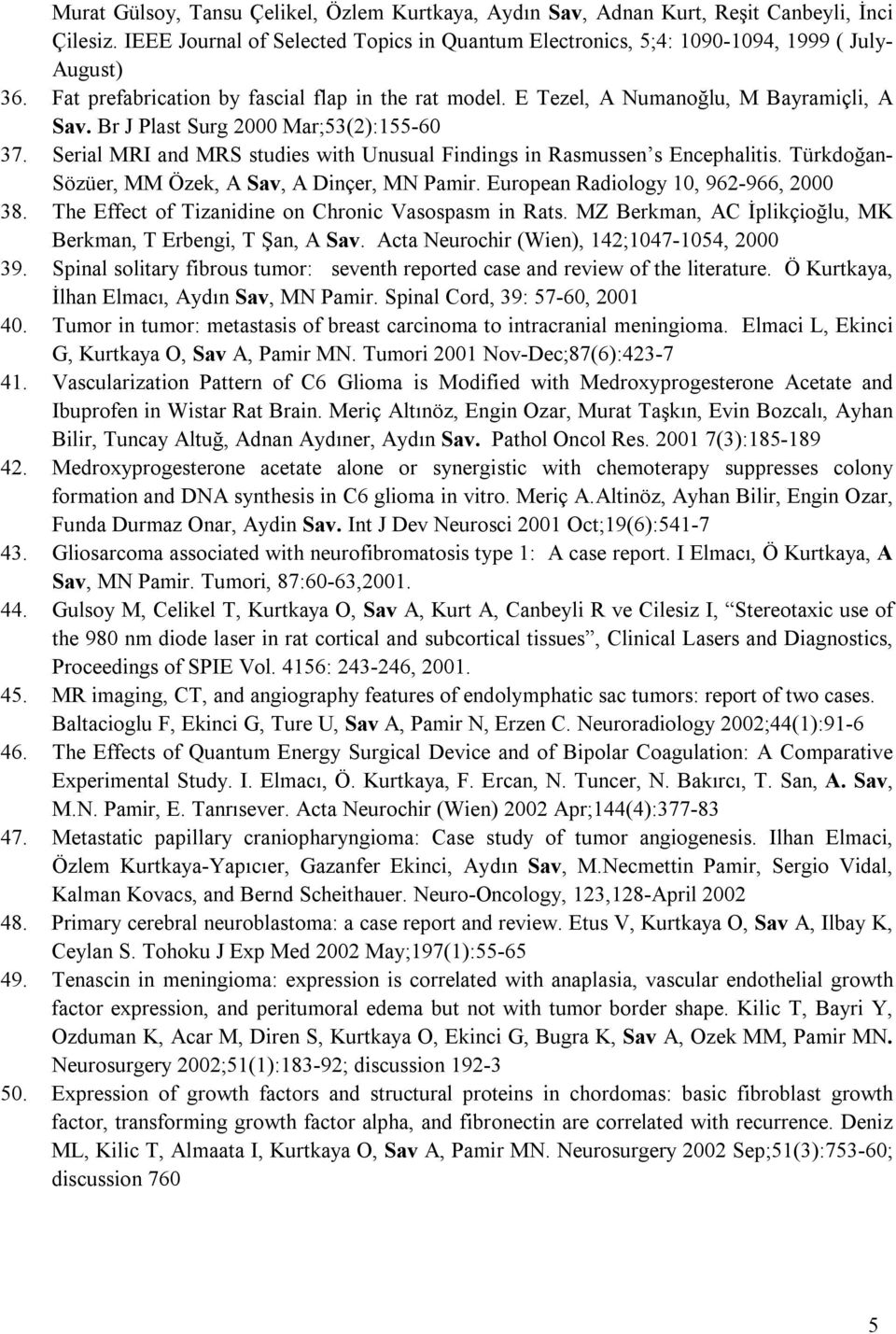 Serial MRI and MRS studies with Unusual Findings in Rasmussen s Encephalitis. Türkdoğan- Sözüer, MM Özek, A Sav, A Dinçer, MN Pamir. European Radiology 10, 962-966, 2000 38.