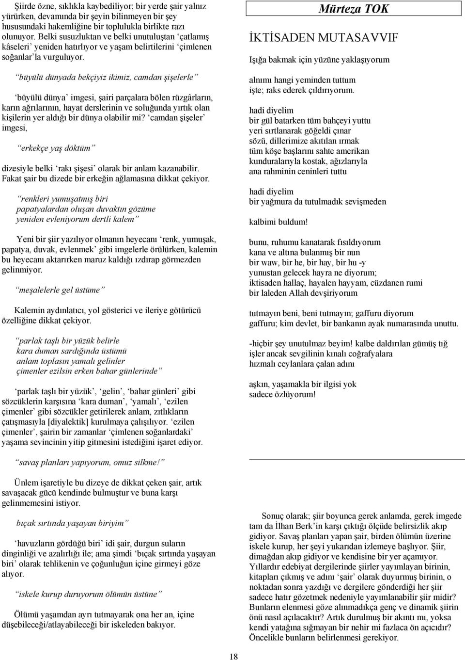 büyülü dünyada bekçiyiz ikimiz, camdan şişelerle büyülü dünya imgesi, şairi parçalara bölen rüzgârların, karın ağrılarının, hayat derslerinin ve soluğunda yırtık olan kişilerin yer aldığı bir dünya