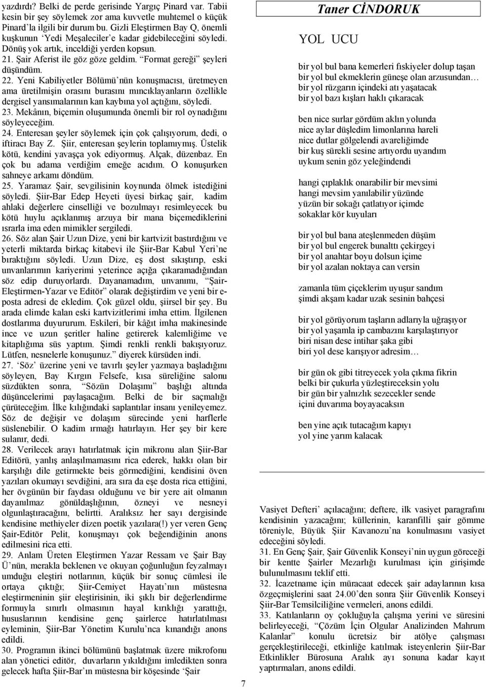 22. Yeni Kabiliyetler Bölümü nün konuşmacısı, üretmeyen ama üretilmişin orasını burasını mıncıklayanların özellikle dergisel yansımalarının kan kaybına yol açtığını, söyledi. 23.