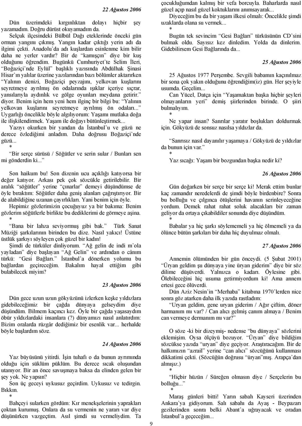 Bugünkü Cumhuriyet te Selim İleri, Boğaziçi nde Eylül başlıklı yazısında Abdülhak Şinasi Hisar ın yalılar üzerine yazılarından bazı bölümler aktarırken Yalının denizi, Boğaziçi peyzajını, yelkovan