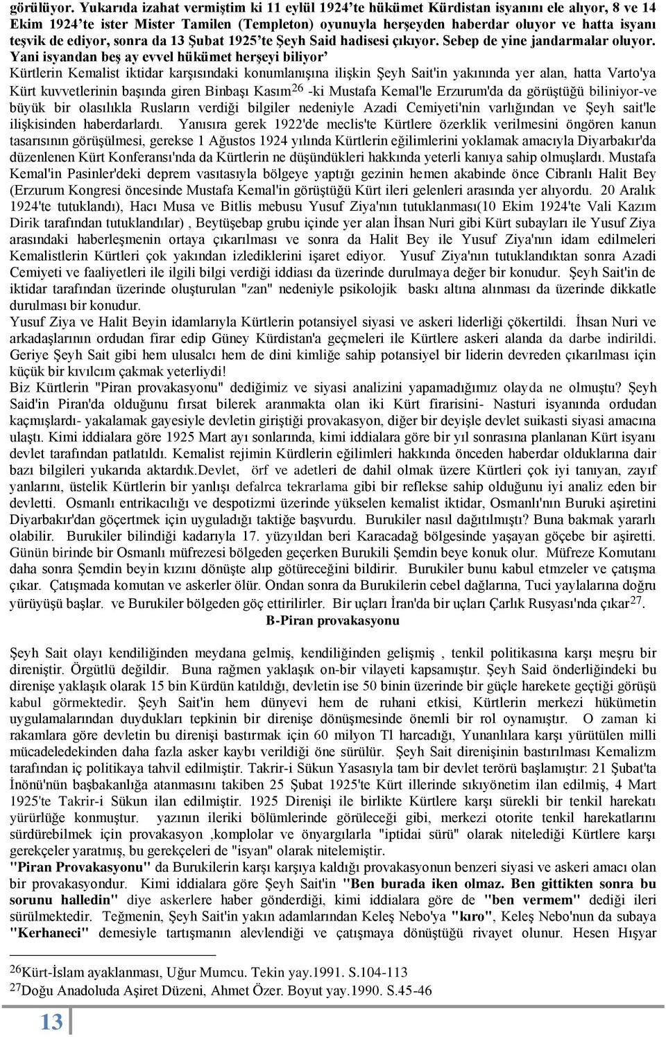 ediyor, sonra da 13 Şubat 1925 te Şeyh Said hadisesi çıkıyor. Sebep de yine jandarmalar oluyor.